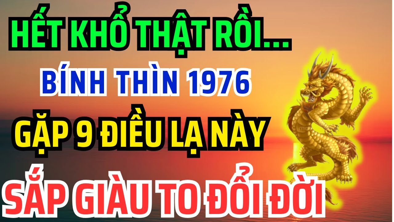 Giật mình Tuổi Bính Thìn 1976 SẮP GIÀU TO, Nhận Phước Trời Ban thường gặp 9 Chuyện Kỳ Lạ Này!