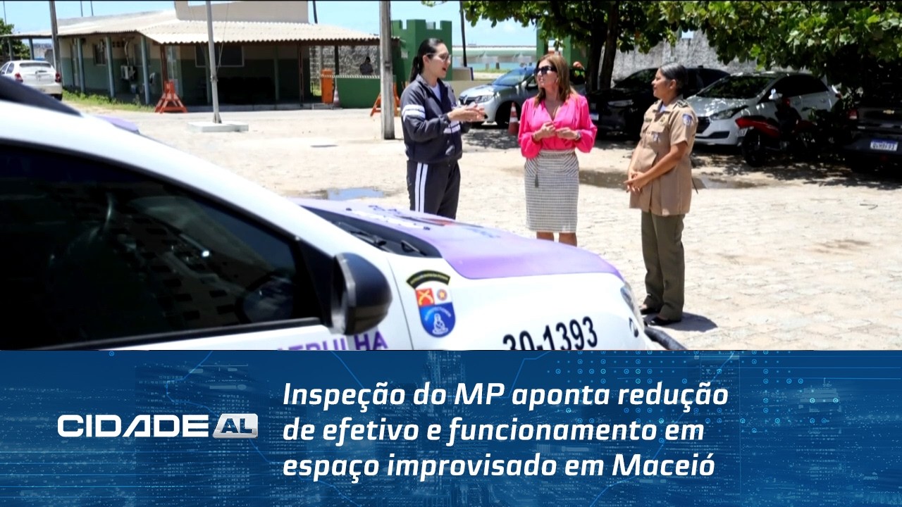 Inspeção do MP aponta redução de efetivo e funcionamento em espaço improvisado em Maceió