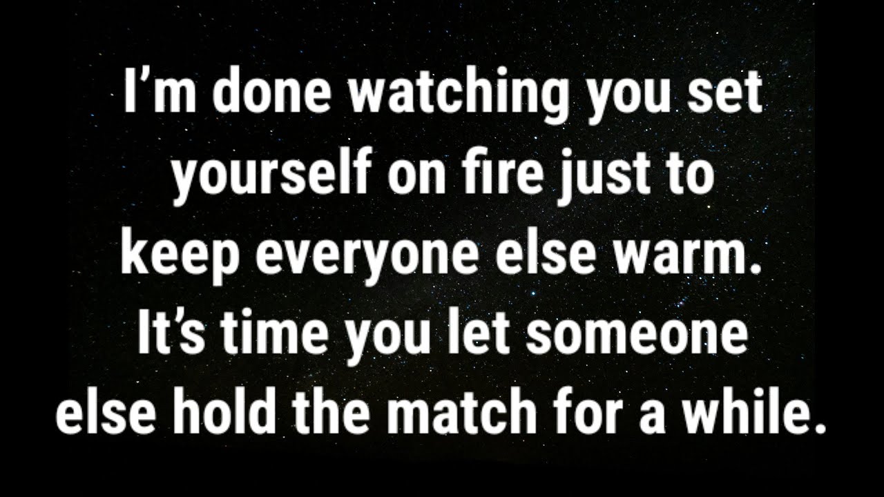 💌 I’m done watching you set yourself on fire just to keep everyone... current thoughts and feelings