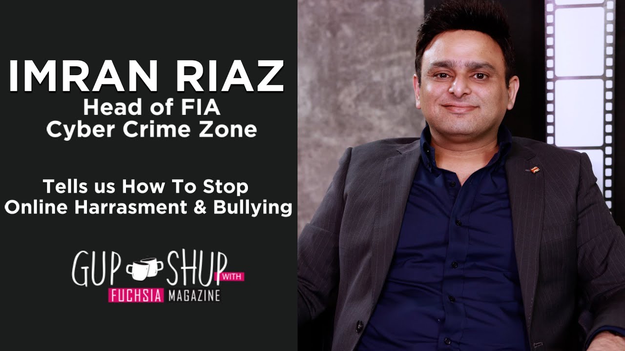 Imran Riaz Head Of FIA Cyber Crime Zone Tells Us How To Stop Online Harrasment & Bullying | FUCHSIA