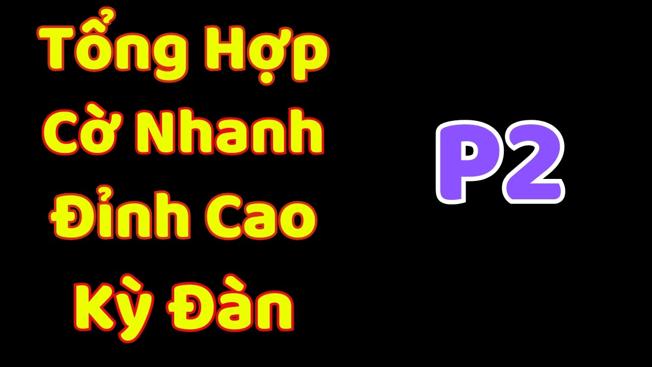 [Cờ Tướng] Tổng Hợp Những Ván Cờ Nhanh Đỉnh Cao Kỳ Đàn Ziga P2