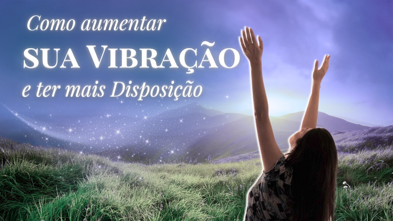 Como faço para SUBIR minha VIBRAÇÃO para ter mais disposição? ✨