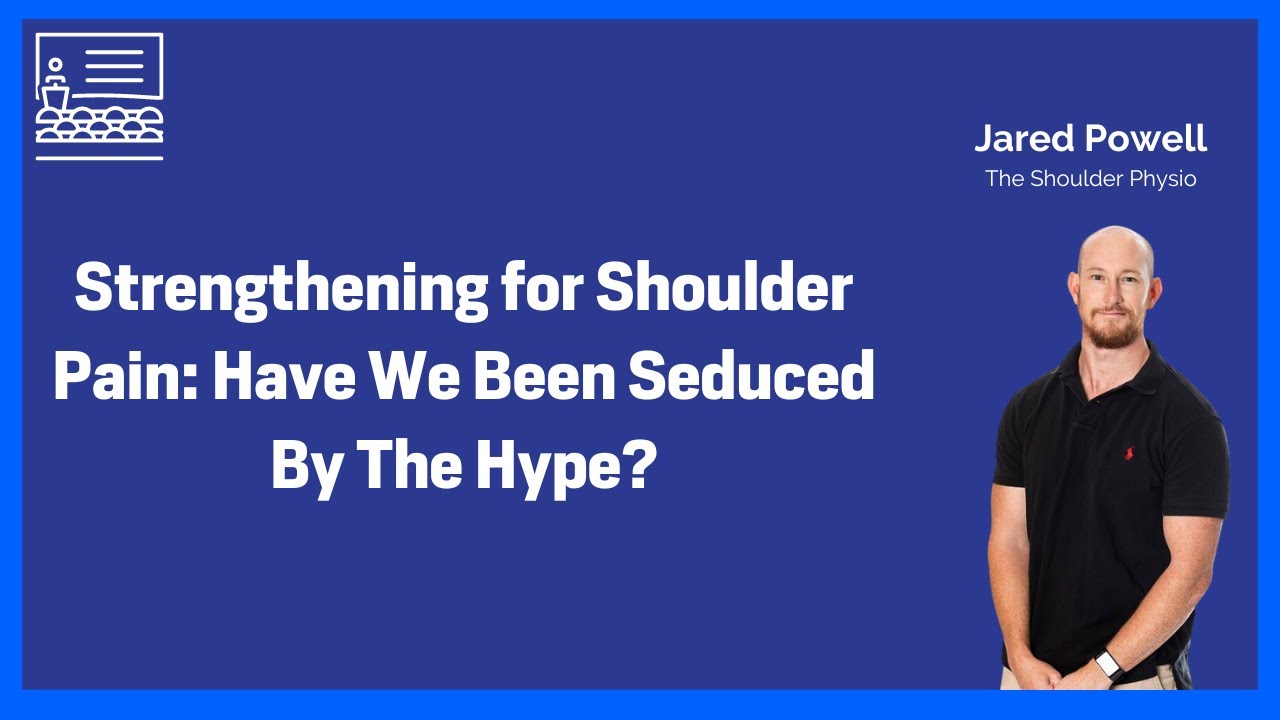 Strengthening for Shoulder Pain:  Have We Been Seduced By The Hype - Part Two - Jared Powell