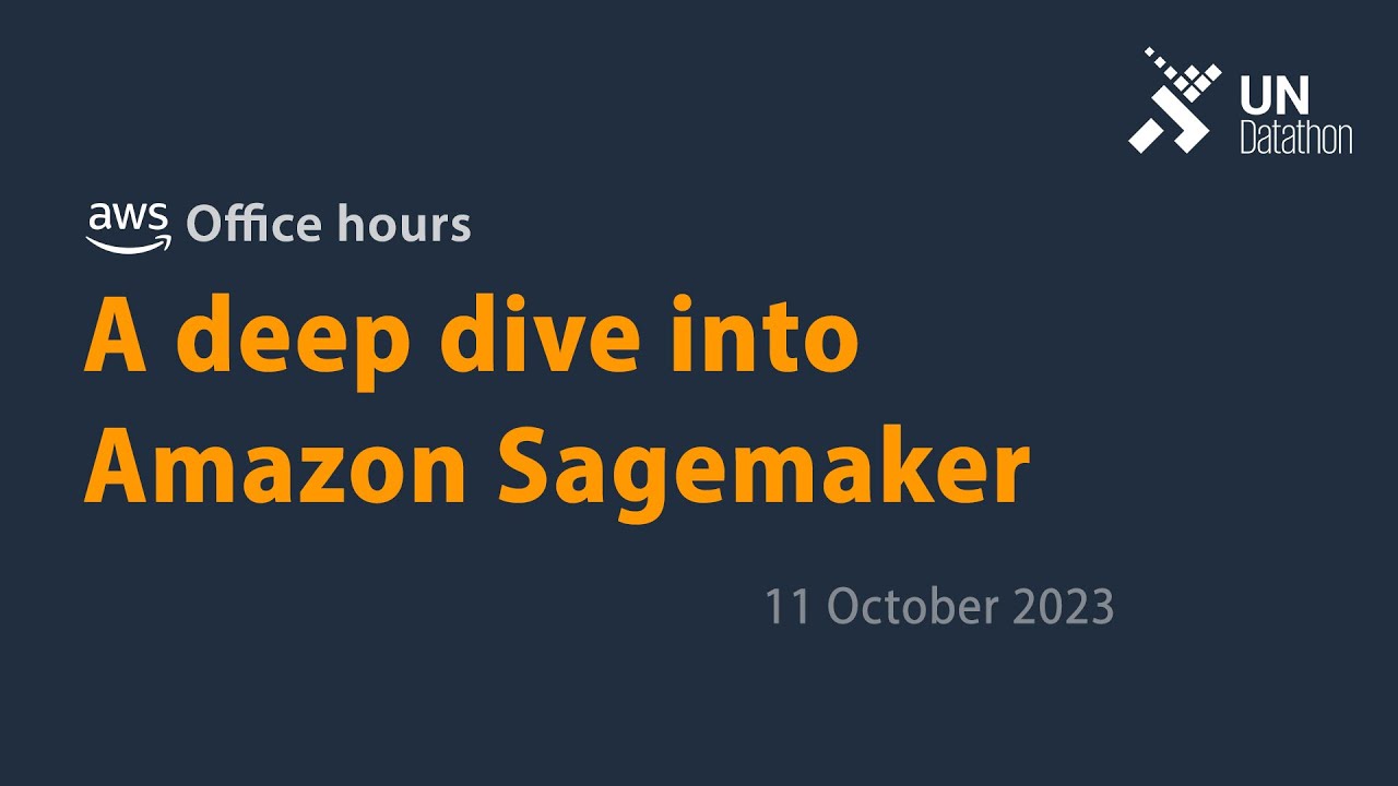 UN Datathon 2023 - AWS Office Hours: A deep dive into Amazon Sagemaker