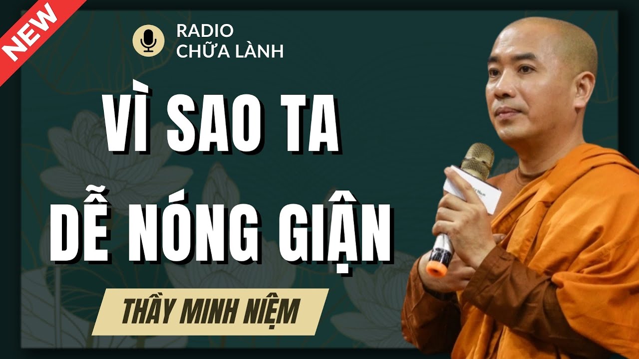 Thầy Minh Niệm - Vì Sao Chúng Ta Dễ Nổi Giận Ở Bất Kỳ Lúc Nào? Hiểu Để Chuyển Hóa | Radio Chữa Lành