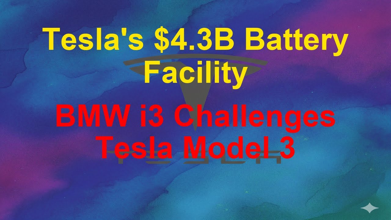 Tesla Today - Tesla's $4.3B Battery Facility - BMW i3 Challenges Tesla Model 3