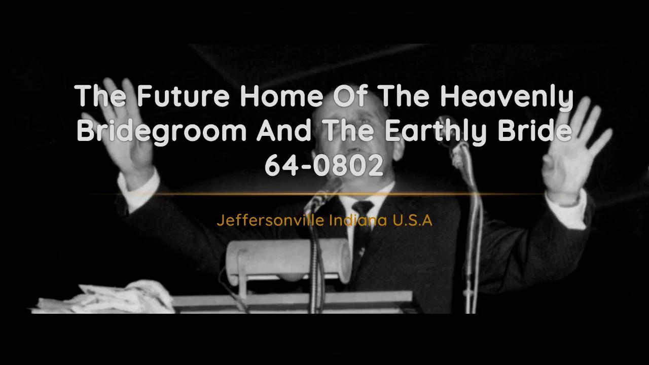 64-0802 The Future Home Of The Heavenly Bridegroom And The Earthly Bride | William Branham