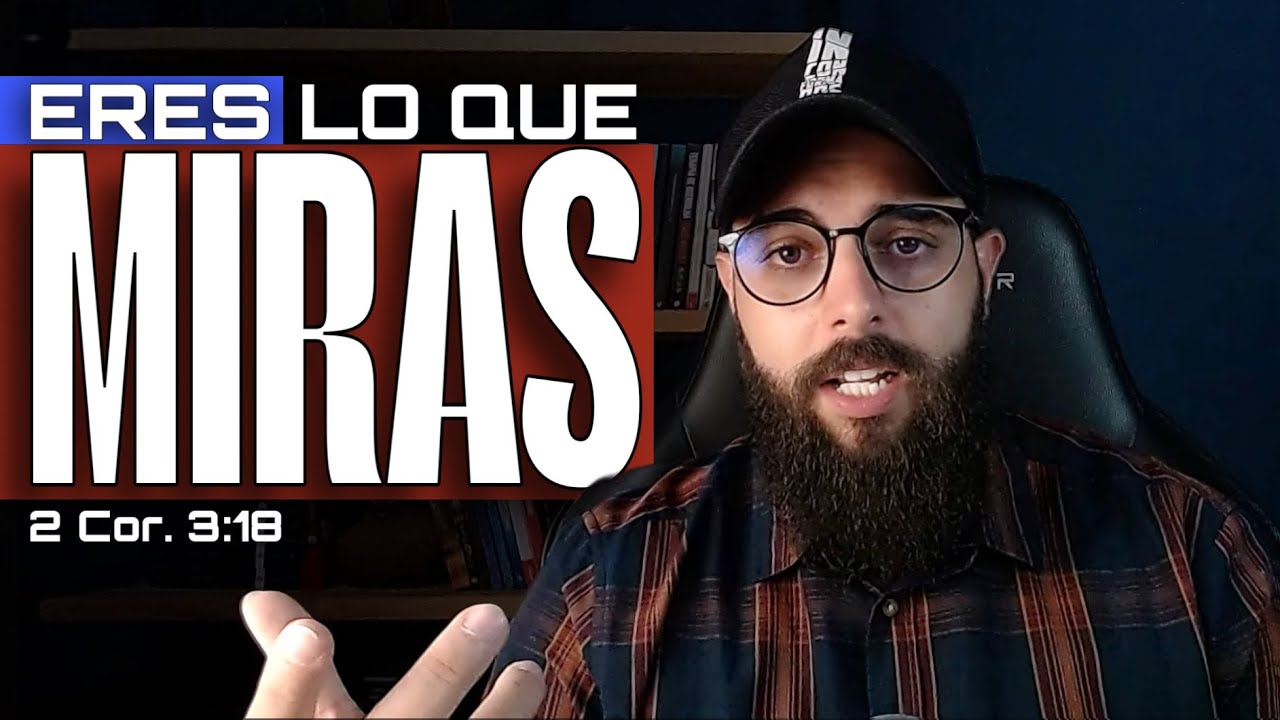 Eres lo que contemplas (2 Corintios 3:18)