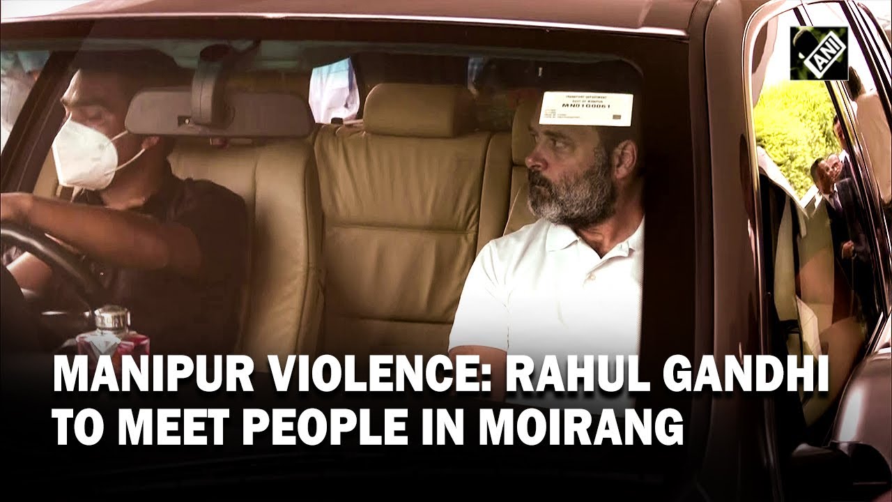 Manipur: Rahul Gandhi to visit violence-hit Moirang to meet affected people