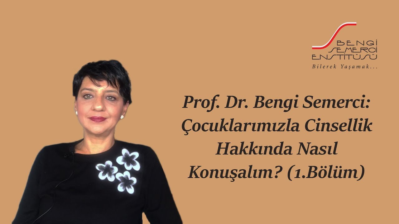 Prof. Dr. Bengi Semerci: Çocuklarla Cinsellik Hakkında Nasıl Konuşalım (1. Bölüm)