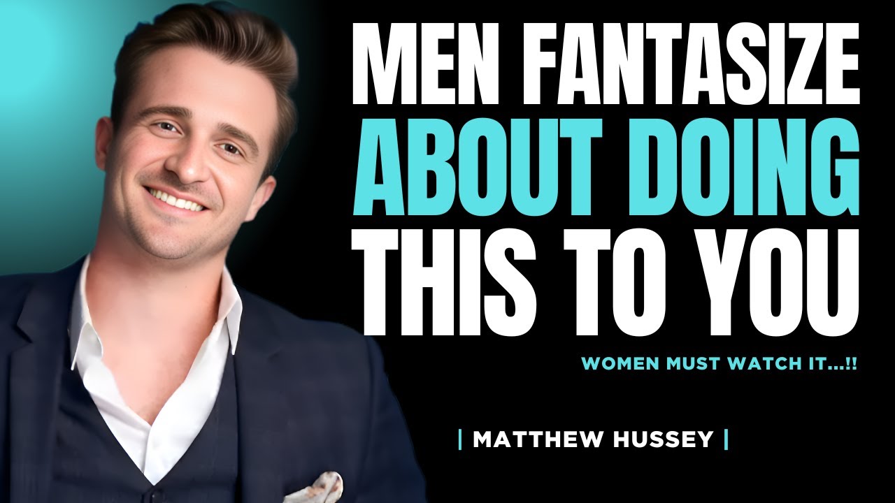 5 Things Men Fantasize About Doing To Women They Love | Matthew Hussey