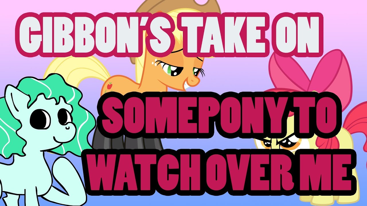 Gibbon's Take on: Somepony to watch over me