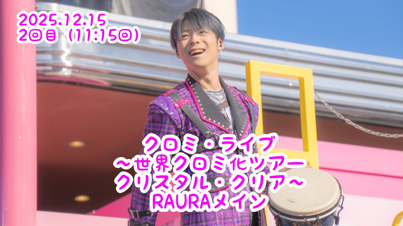 【RAURAメイン】 2025/12/15 2回目11時15分回　クロミ・ライブ ～世界クロミ化ツアー クリスタル・クリア～