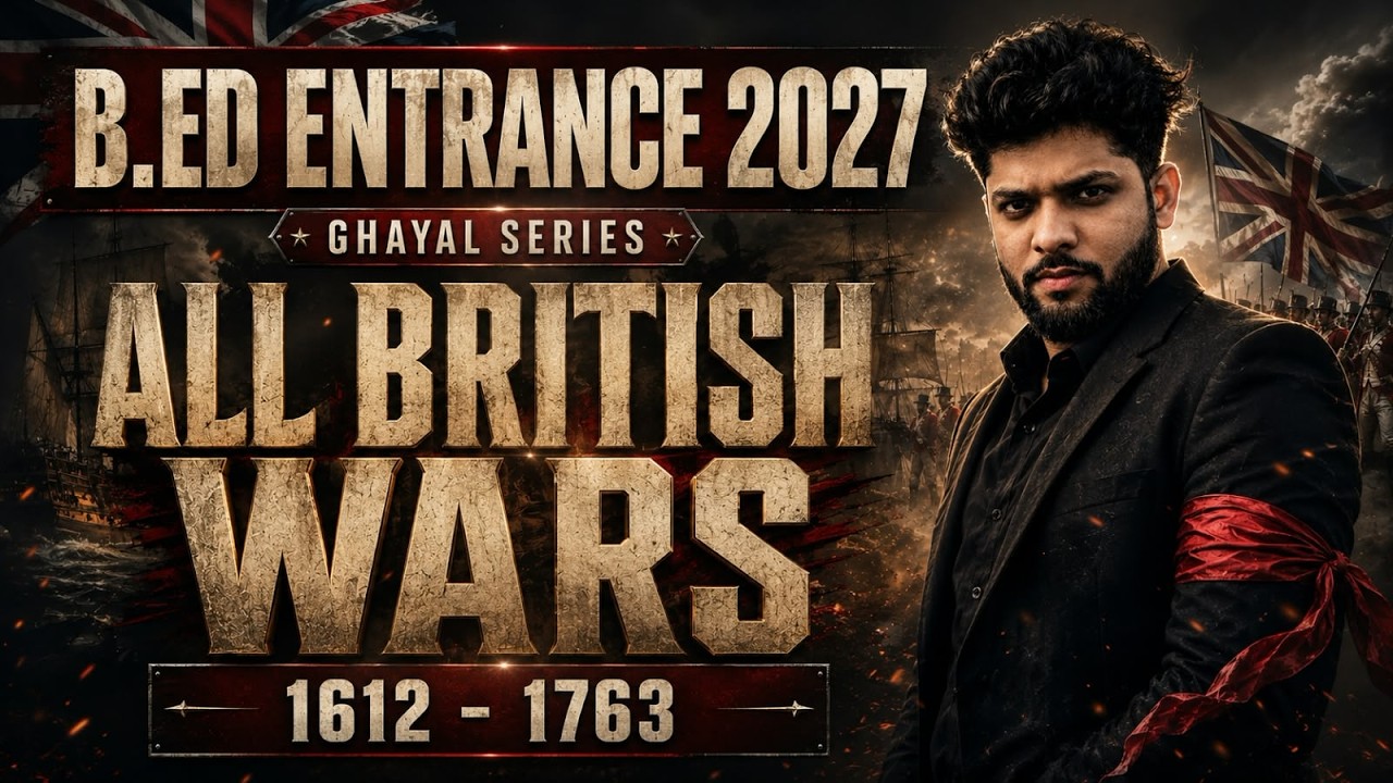 B.ED ENTRANCE 2027 | ALL BRITISH WARS 1612&ndash;1763 | GHYAL SERIES | HISTORY BY PRIYA SIR