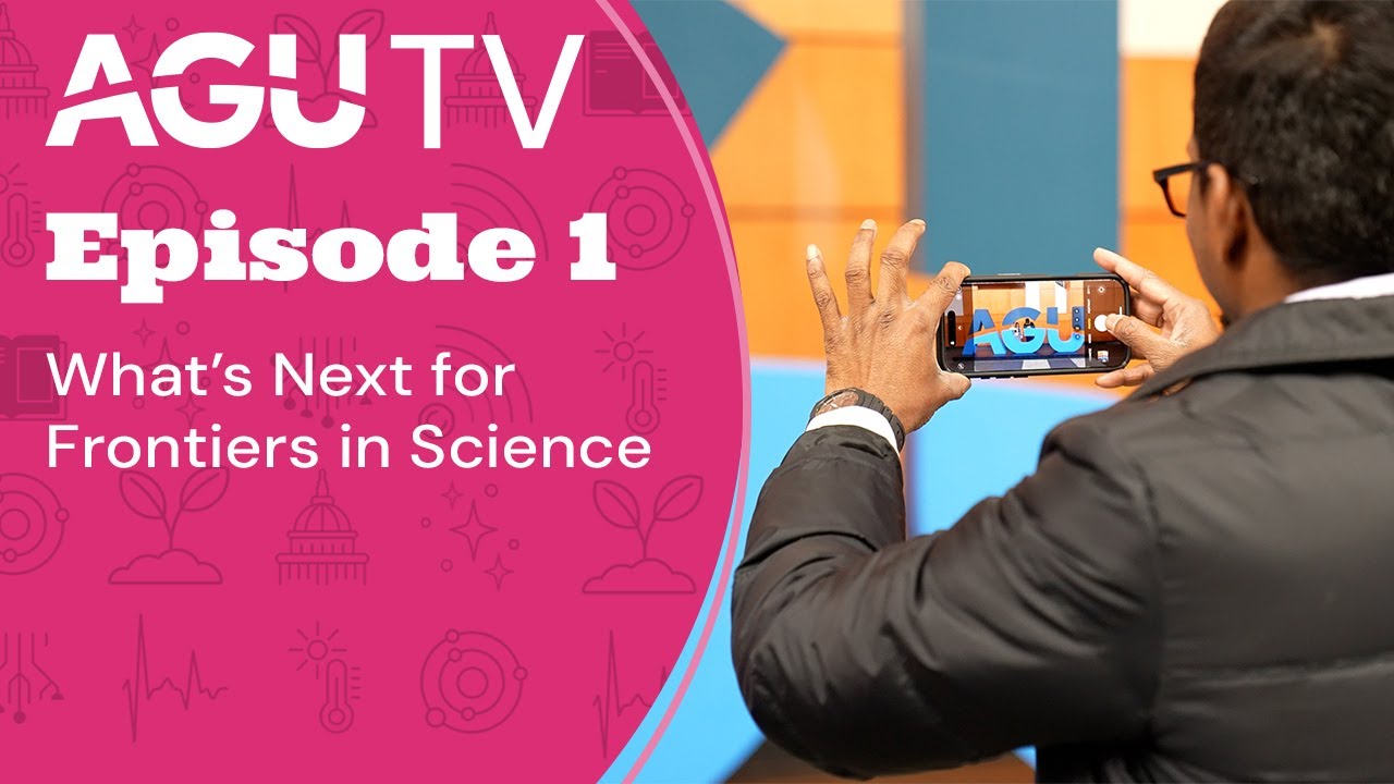 AGU TV Episode 1: What’s Next for Frontiers in Science