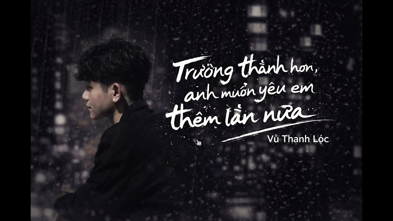 Trưởng thành hơn , anh muốn yêu em thêm lần nữa-Vũ Thành Lộc ( giọng hát không phải của tác giả)