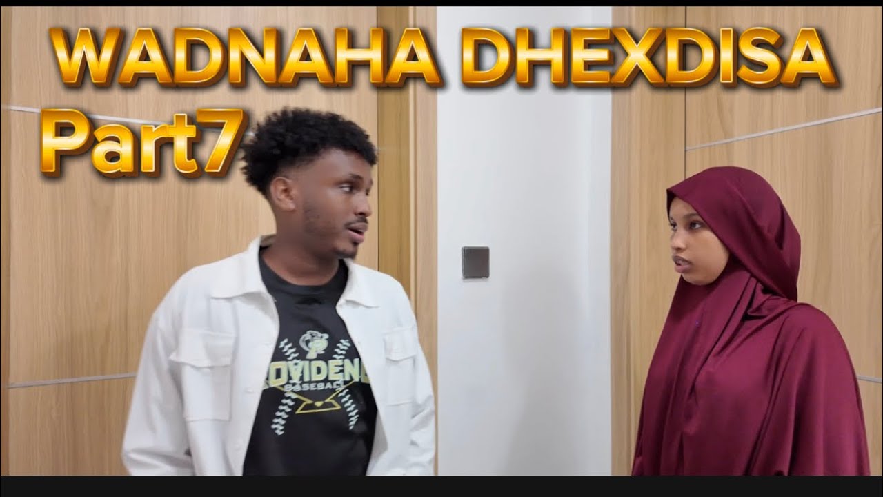 WADNAHA DHEXDIISA PART7