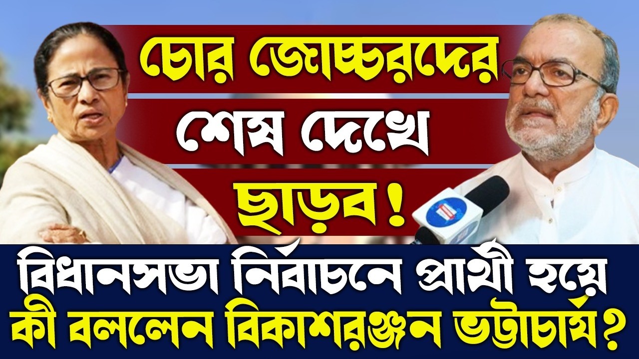চোর জোচ্চরদের শেষ দেখে ছাড়ব!বিধানসভা নির্বাচনে প্রার্থী হয়ে কী বললেন বিকাশরঞ্জন ভট্টাচার্য?