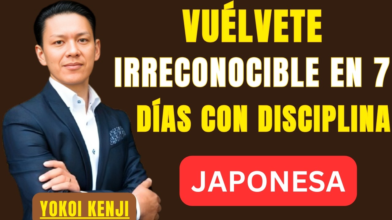 VUÉLVETE IRRECONOCIBLE EN 7 DÍAS CON DISCIPLINA JAPONESA | BEST SPEECH YOKOI KENJI |