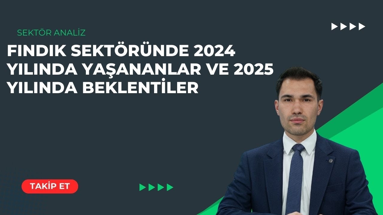 FINDIK SEKTÖRÜNDE 2024 YILINDA YAŞANANLAR VE 2025 YILINDA BEKLENTİLER | SEKTÖR ANALİZ