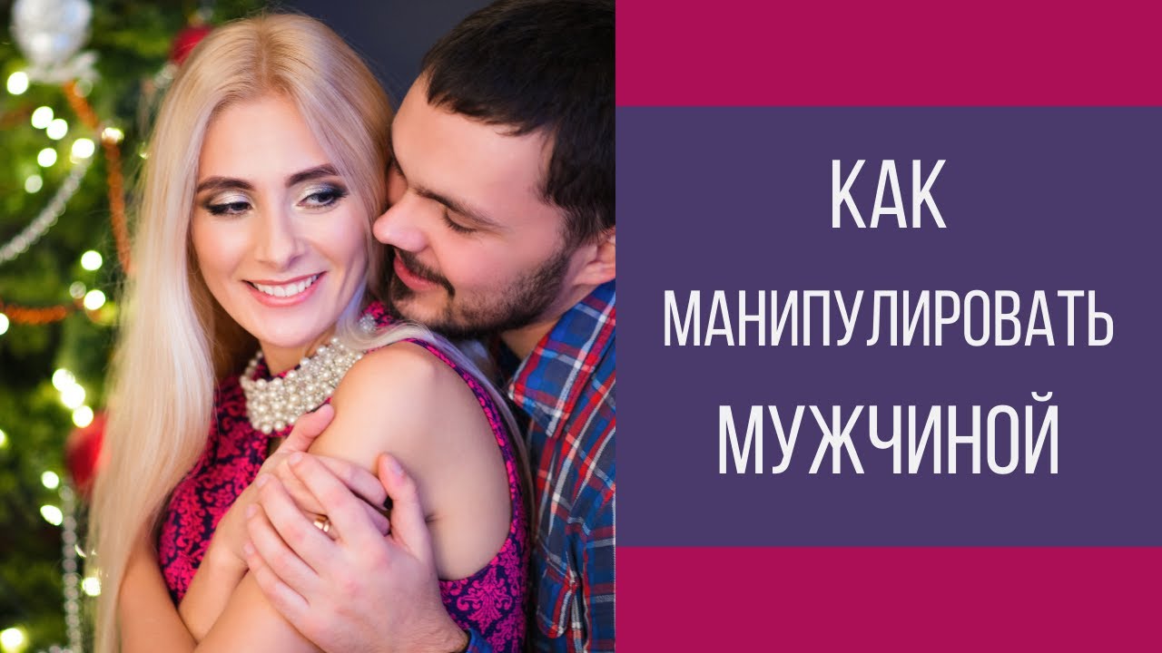 Как манипулировать мужчиной! И как противостоять такому манипулированию!