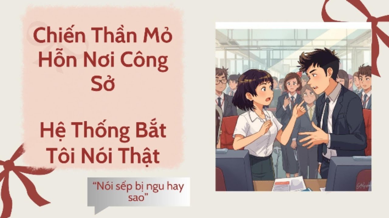 [PHẦN 2/2] Chiến Thần Mỏ Hỗn Nơi Công Sở, Hệ Thống Bắt Tôi Nói Thật!