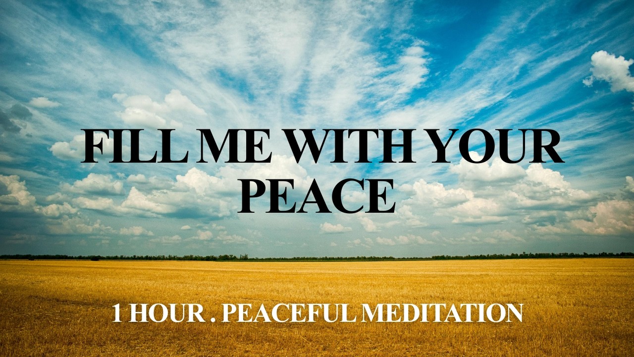 FILL ME WITH YOUR PEACE | 1 Hour Peaceful  Ambient Worship (Scripture on Screen)