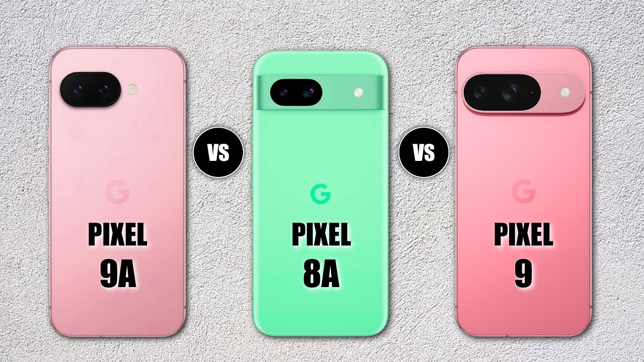 Google Pixel 9A Vs Pixel 8A Vs Pixel 9