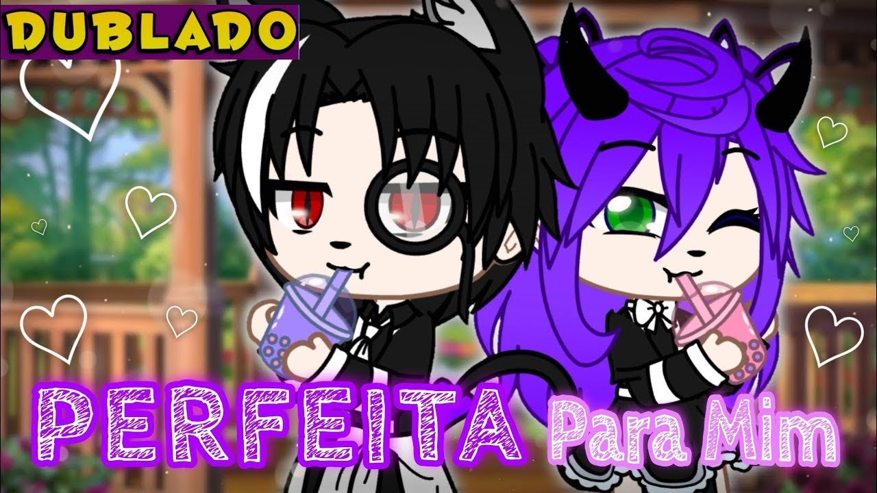 PERFEITA PRA MIM! [DUBLADO] Gacha Club | Mini filme