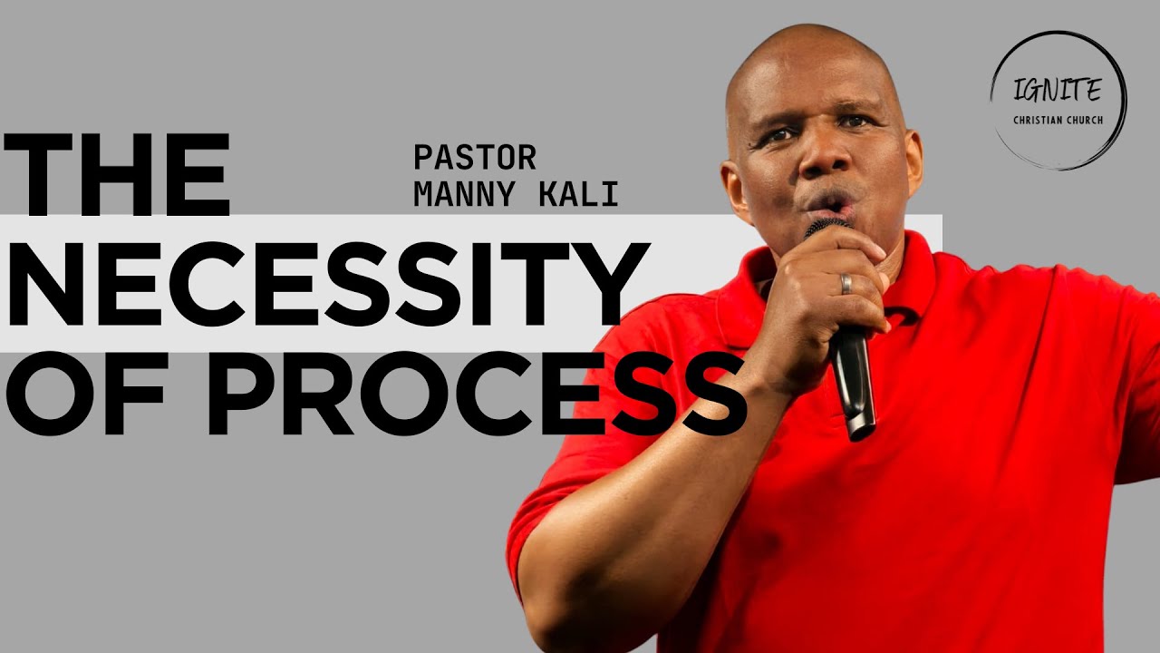 The Necessity of Process | Ps Manny Kali | Ignite Christian Church