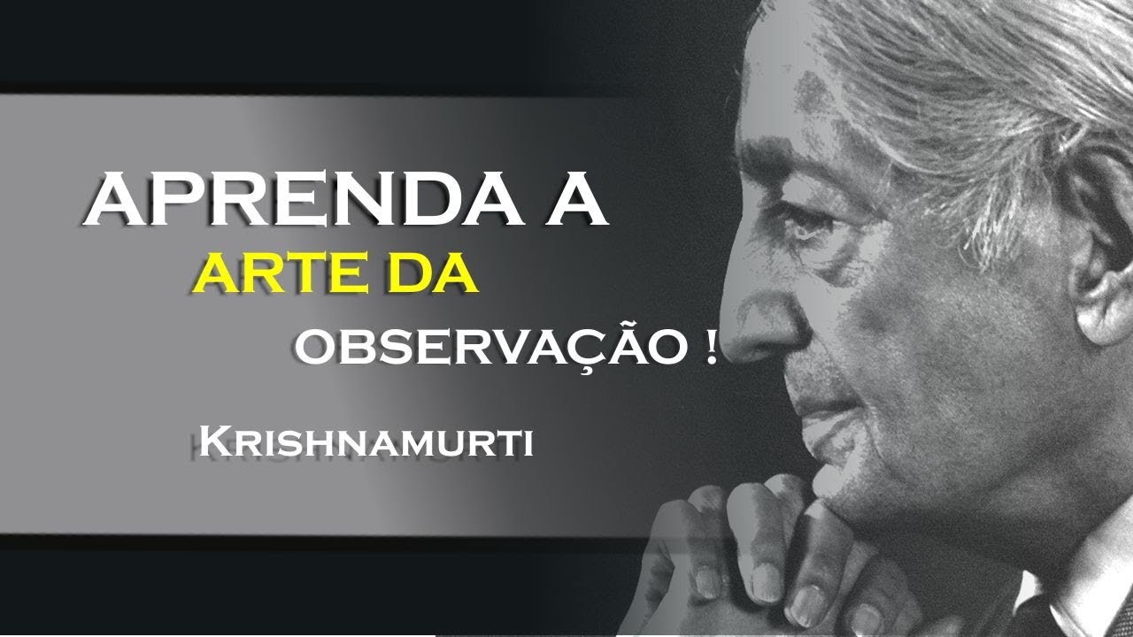 APRENDA A ARTE DE OBSERVAR , KRISHNAMURTI DUBLADO