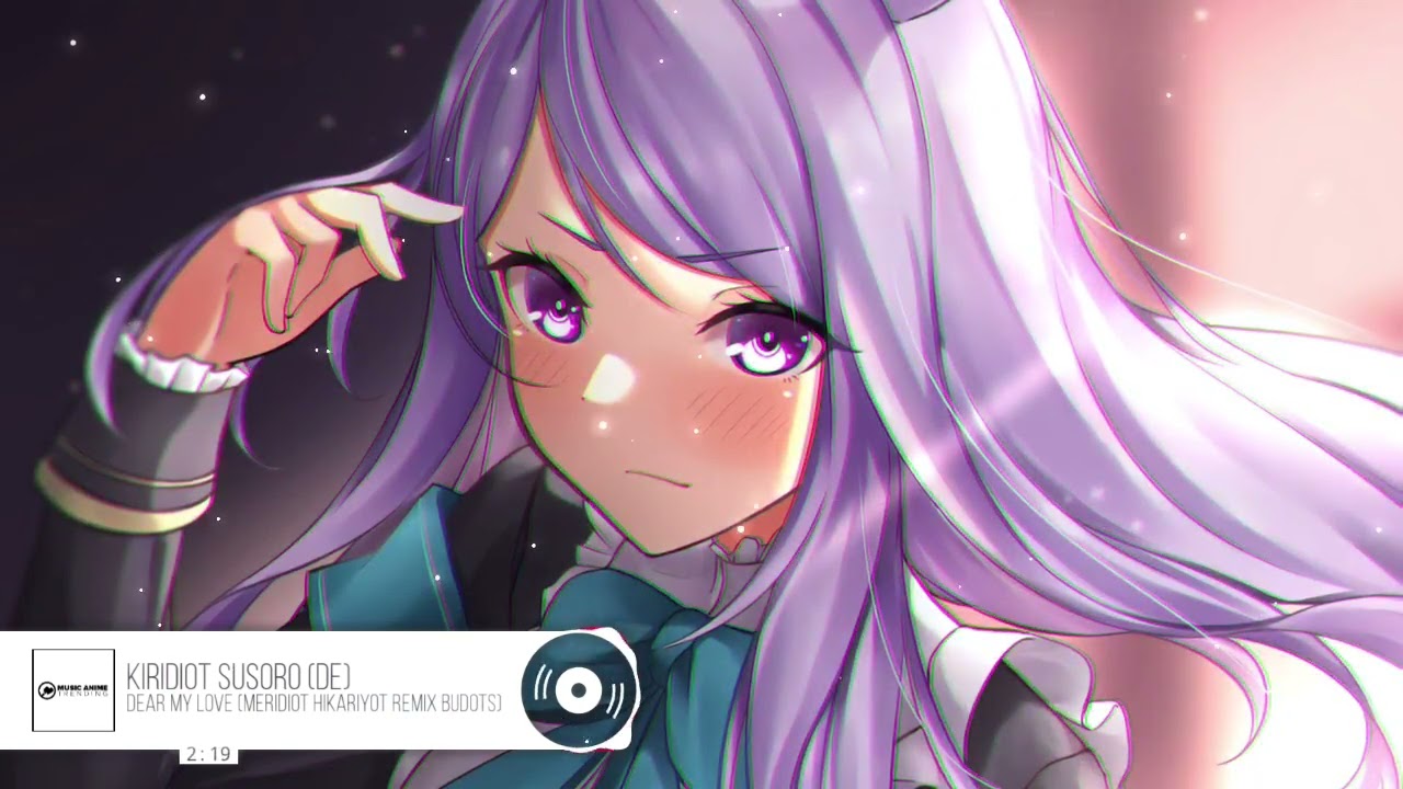 Kiridiot Susoro (DE) - Dear My Love (Meridiot Hikariyot Remix Budots) | Music Anime Trending