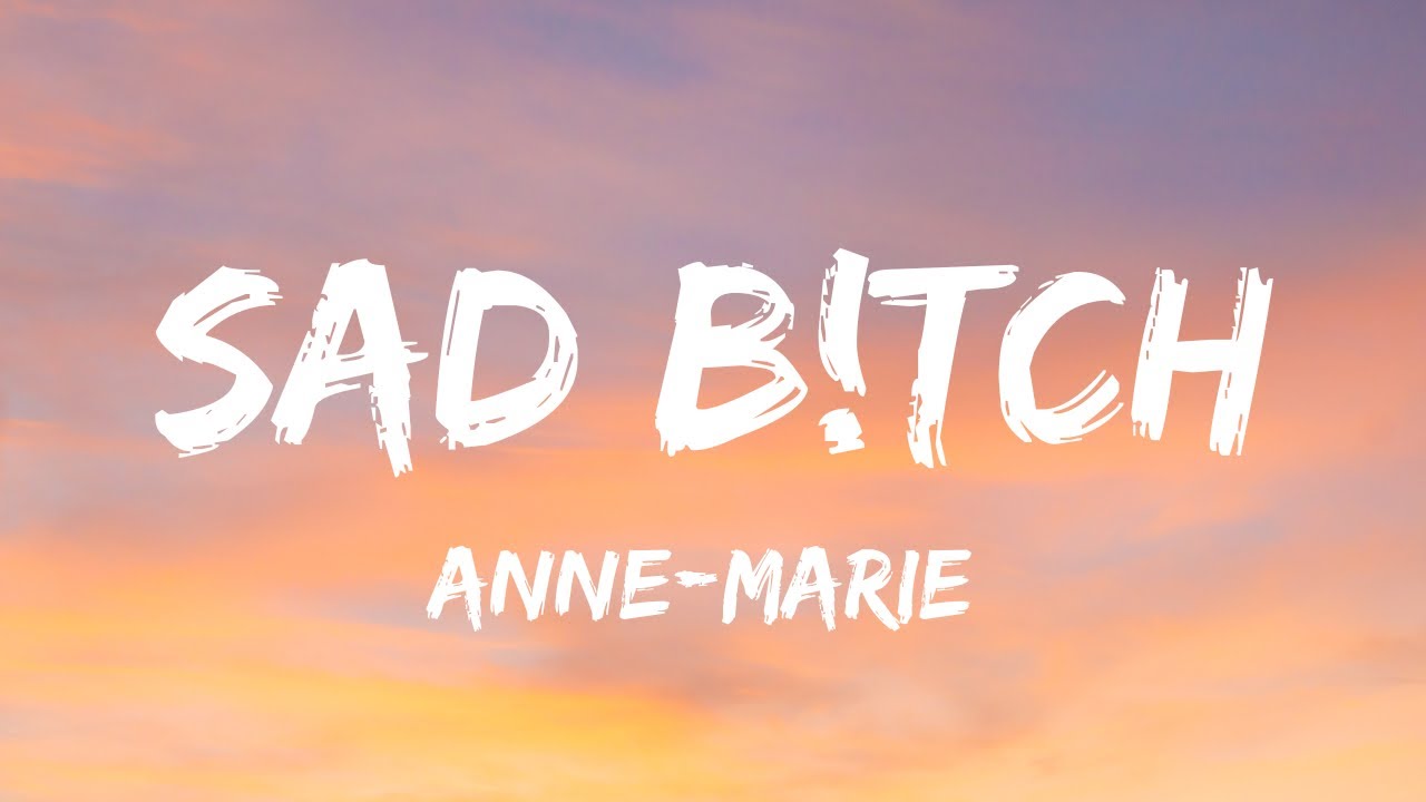 SAD BITCH by  Anne-Marie [Lyrics]