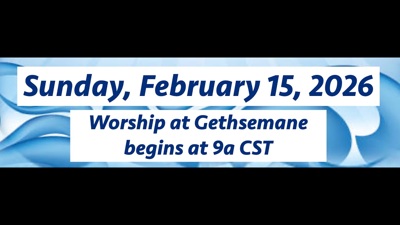 Gethsemane Sunday Worship - February 15, 2026