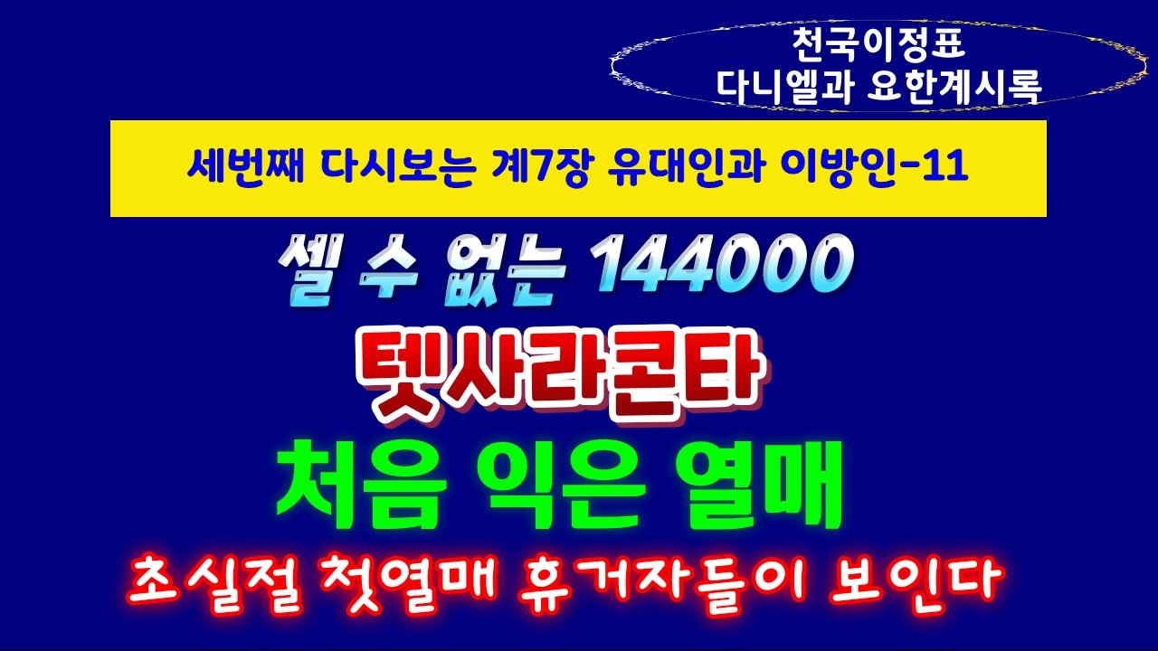 계7장- 11. 셀 수 없는 144000은 상징, 텟사라콘타, 처음 익은 열매 - 최매실목사