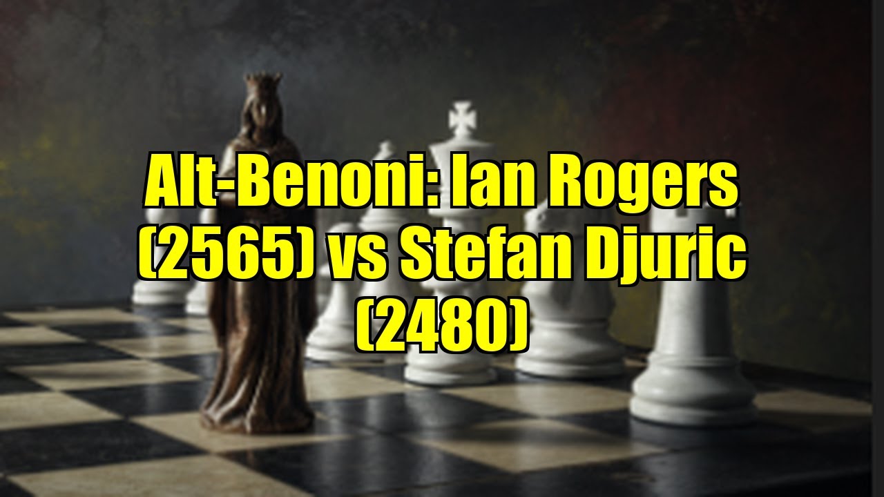 Alt-Benoni: Ian Rogers (2565) vs Stefan Djuric (2480)