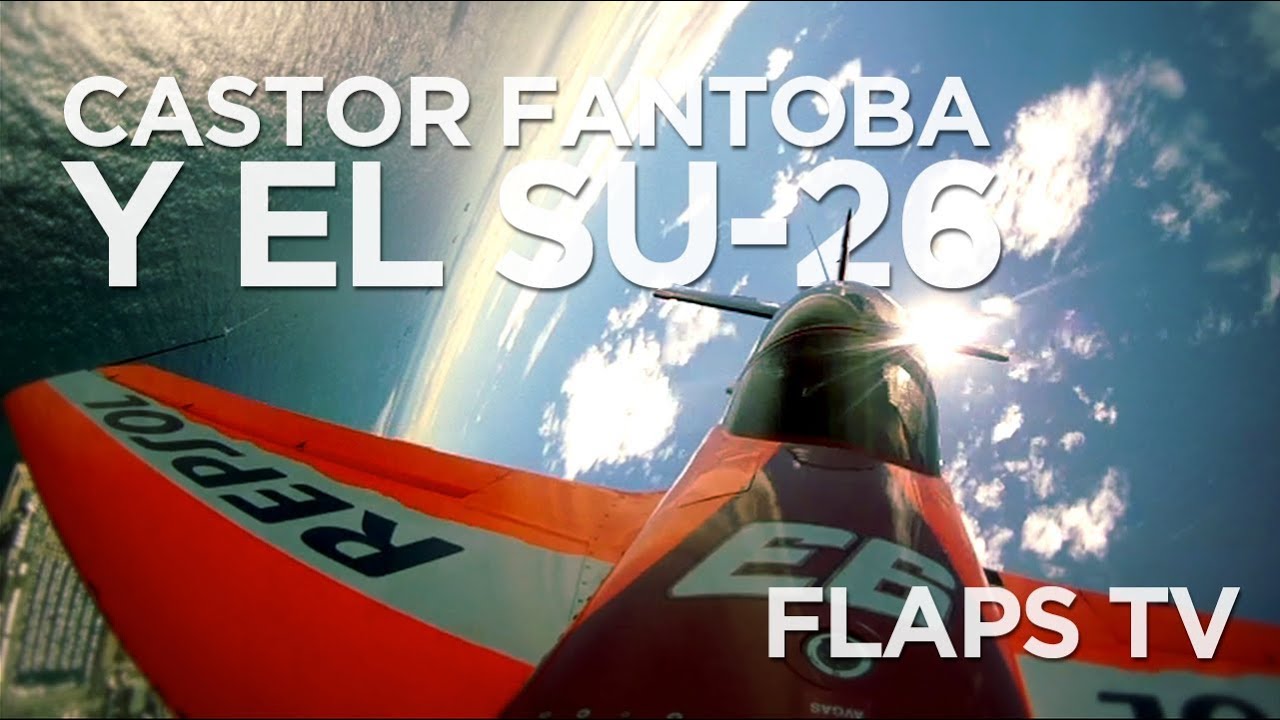 FLaps Tv - Cástor Fantoba y el Sukhoi 26