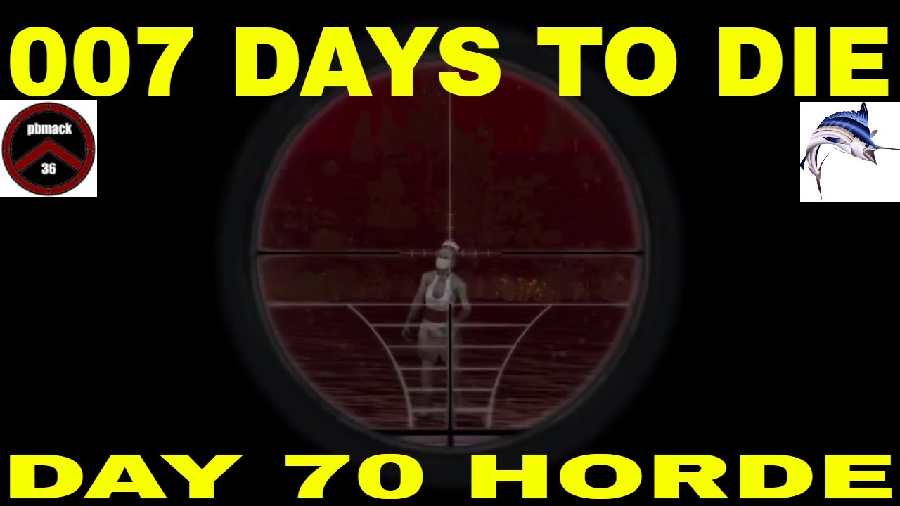 7 DAYS TO DIE PBMACK36 AND MRMARLINS17 TAKE ON A DAY 70 HORDE