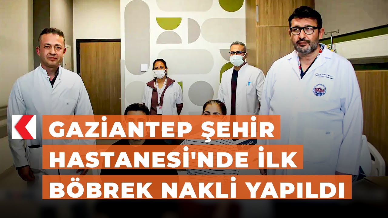 Gaziantep Şehir Hastanesi'nde ilk böbrek nakli yapıldı
