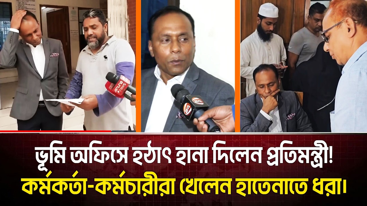 সকালে অফিস গিয়ে একি দেখলেন ভূমি মন্ত্রী? কর্মকর্তাদের কড়া হুশিয়ারি!