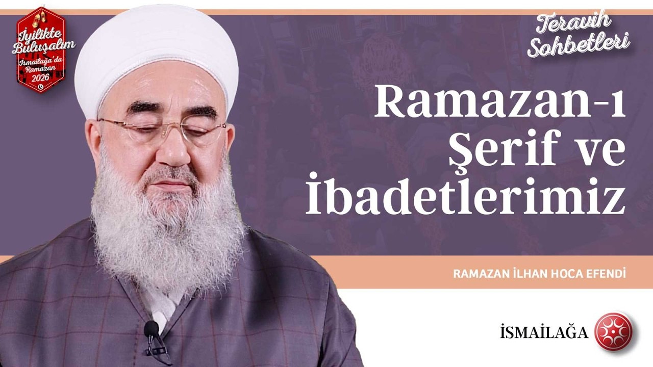 Terâvih Sohbetleri: Ramazan-ı Şerif ve İbadetlerimiz - Ramazan İlhan Hoca Efendi @ismailagacom