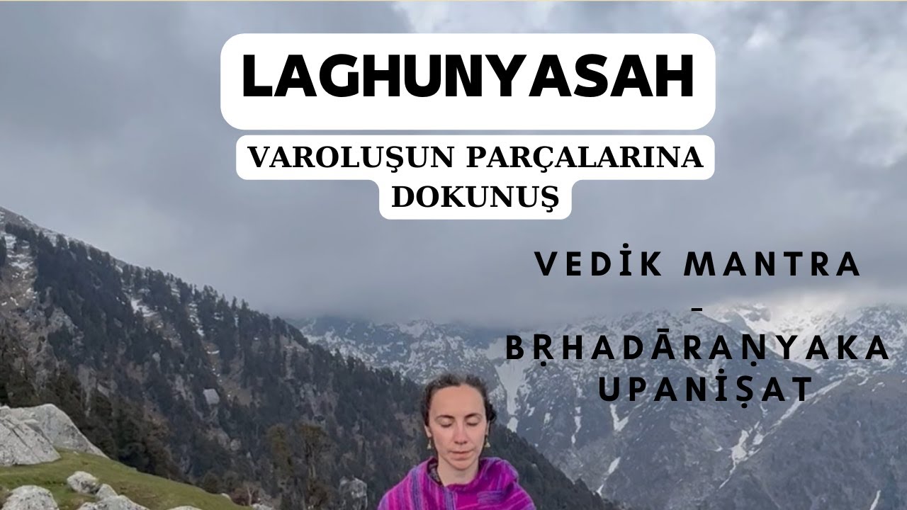 Laghunyasaḥ (T&uuml;m Varoluş Par&ccedil;alarına Dokunuş) / Vedik Mantra
