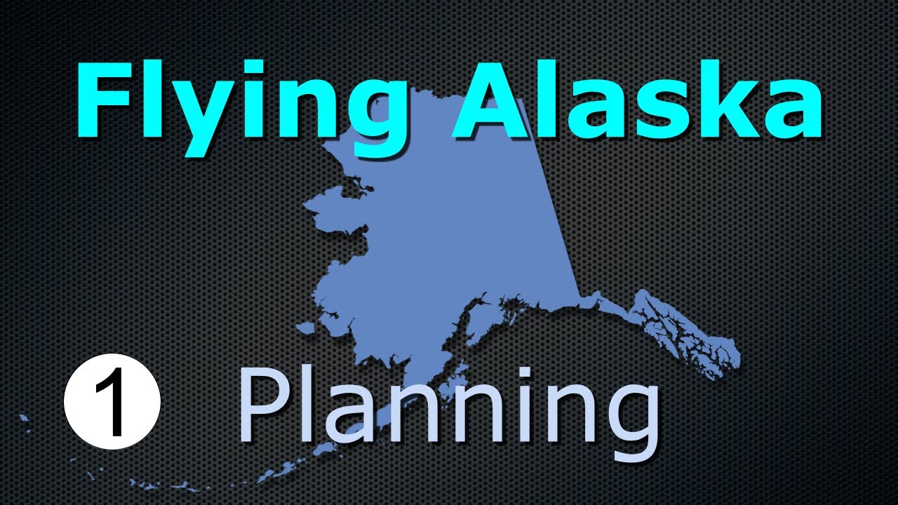 Flying Alaska 2021 (Part 1) - Planning