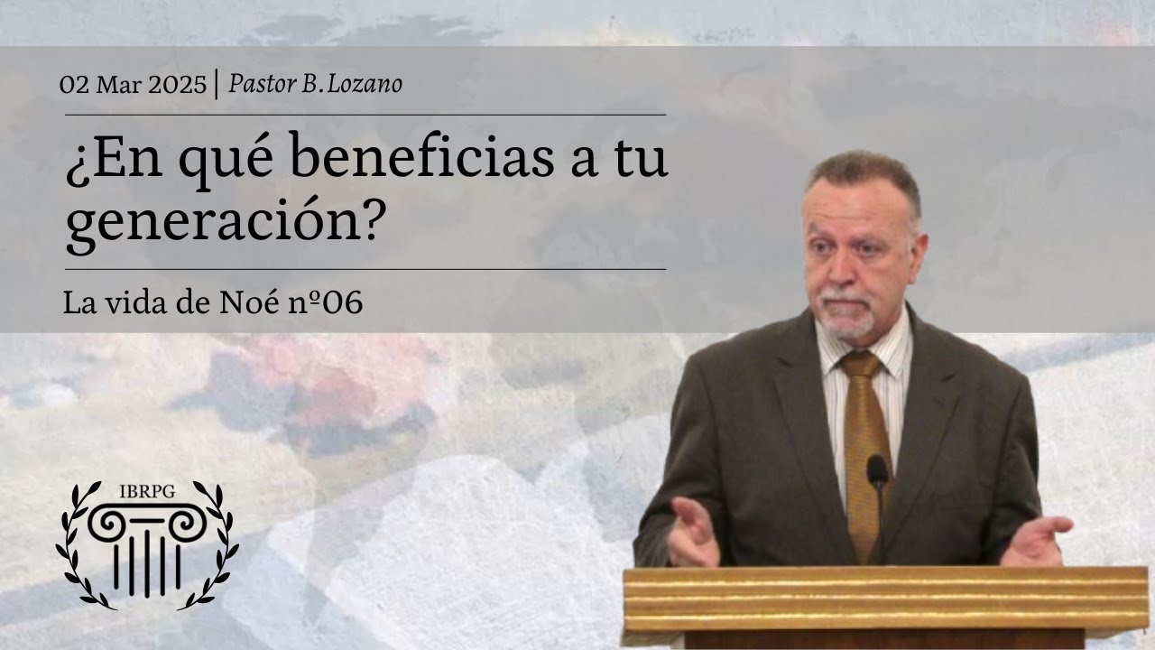 06 - ¿En qué beneficias a tu generación? | Pastor B. Lozano | IBRPG