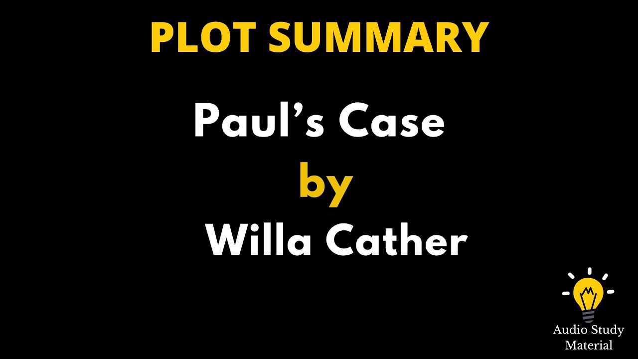 Plot Summary Of Paul&rsquo;s Case By Willa Cather. - Summary Of The Story 'Paul&rsquo;S Case' By Willa Cather