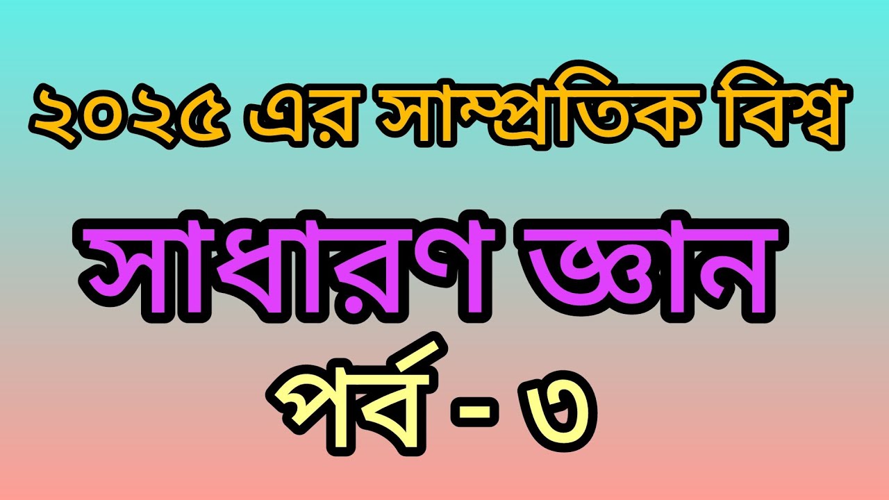 সাম্প্রতিক বিশ্ব ২০২৫ এর গুরুত্বপূর্ণ কয়েকটি সাধারণ জ্ঞান এর প্রশ্ন উত্তর | জব প্রিপারেশন | বিসিএস |