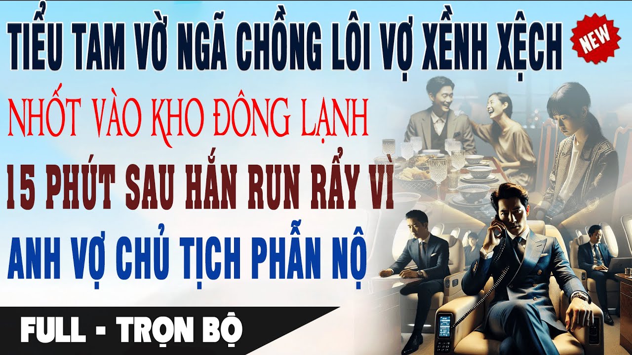 💔 Truyện Ngôn Tình LÔI VỢ XỀNH XỆCH NHỐT VÀO KHO LẠNH Vì Bồ 15P Anh Vợ Chủ Tịch Phẫn Nộ Hắn Run Rẫy