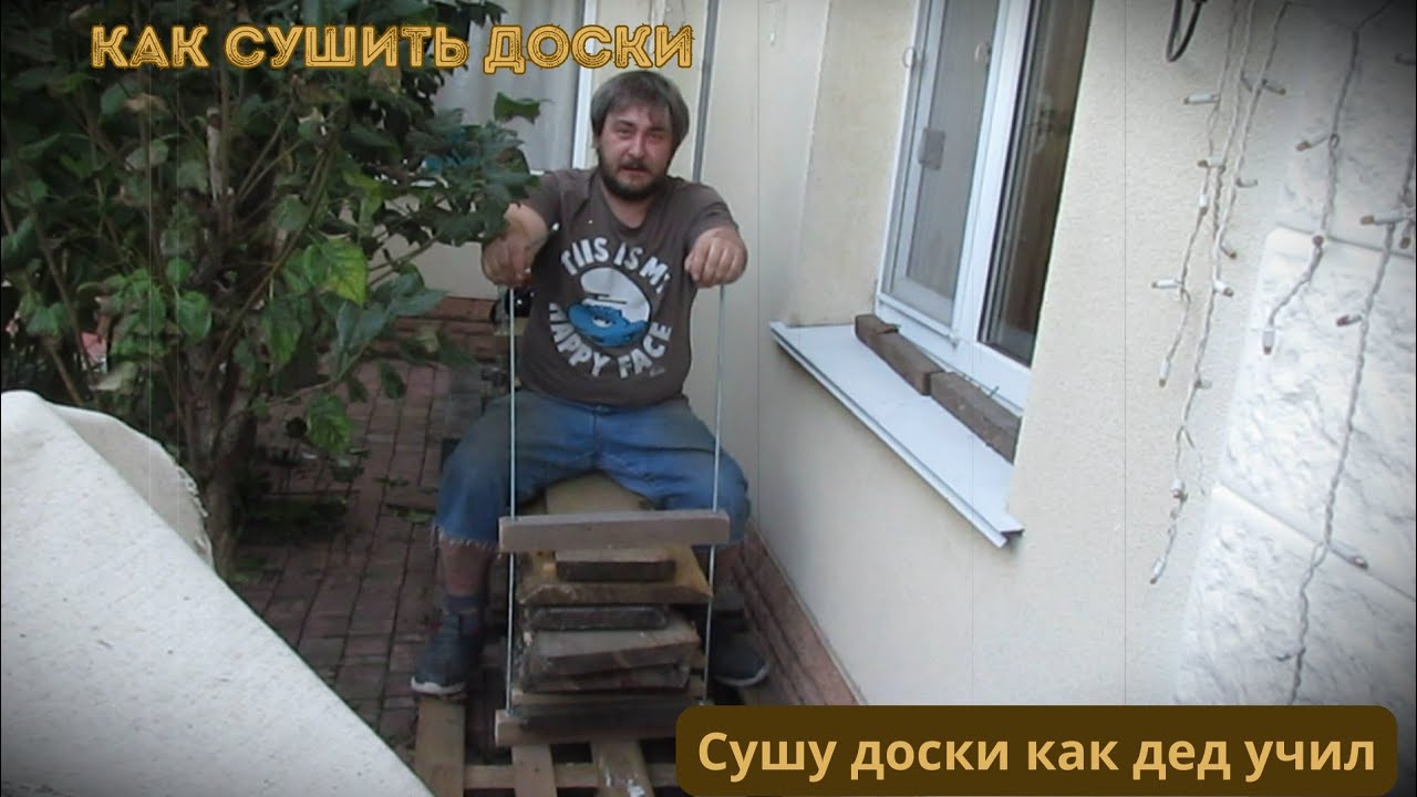 Как правильно сушить доски. Сушу как дед учил.