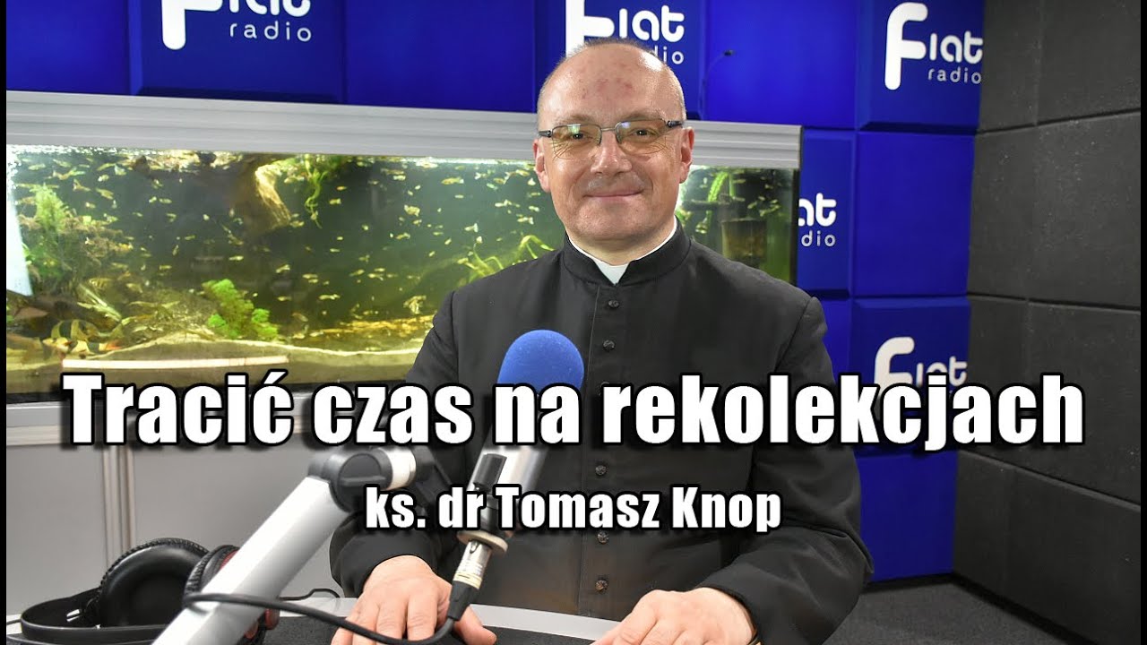 Tracić czas na rekolekcjach - ks. dr Tomasz Knop 