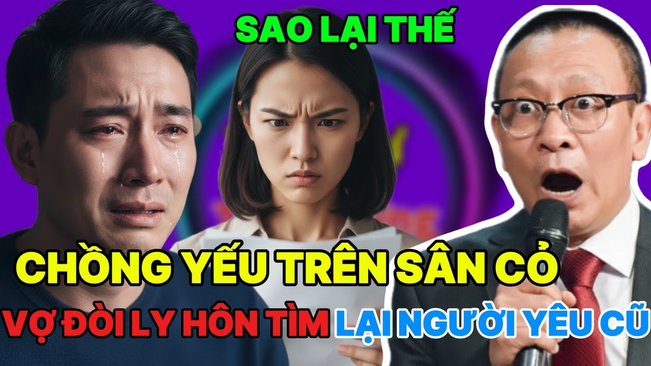 Chồng Yếu Trên Sân Cỏ - Vợ Đòi Ly Hôn Tìm Lại Người Yêu Cũ - Tâm Sự Trạm Dừng - Tâm Sự Cùng Văn Sâm
